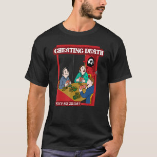 Dood bedriegen waarom zo grimmig t-shirt