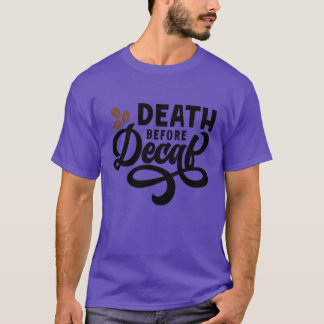Dood voor cafeïnevrije koffie Grappige vriend T-shirt