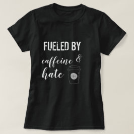 Door cafeïne en haat gevoed t-shirt
