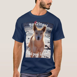 Door Dingo is dat je Lassie? T-shirt