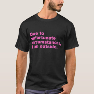 Door ongelukkige omstandigheden ben ik buiten t-shirt