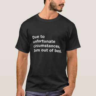 Door ongelukkige omstandigheden ben ik uit bed t-shirt