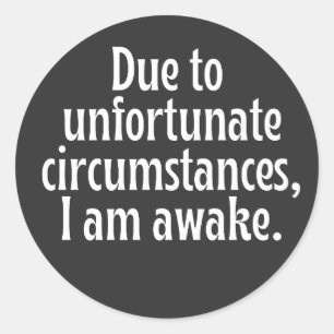 Door ongelukkige omstandigheden ben ik wakker ronde sticker