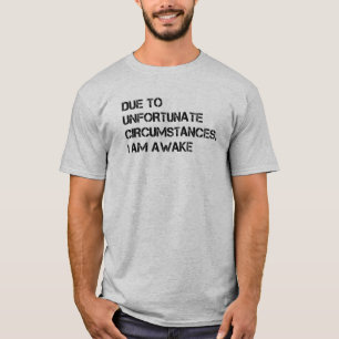 Door ongelukkige omstandigheden ben ik wakker t-shirt
