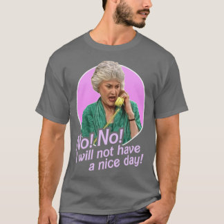 Dorothy Zbornak No I Will Not Have a Nice Day gift T-shirt