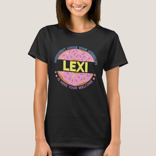 Doughnut Loose Your Sprinkles Lexi Is Here Your We T-shirt (Voorkant)