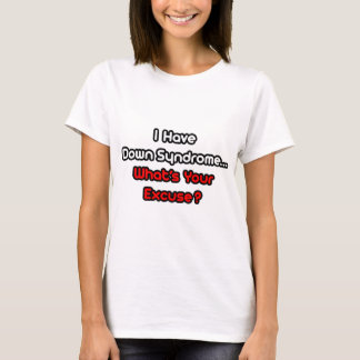 Down-syndroom... Wat is je excuus? T-shirt