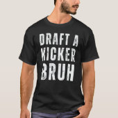 Draft A Kicker Bruh Fantasy Football Game Day T-shirt (Voorkant)
