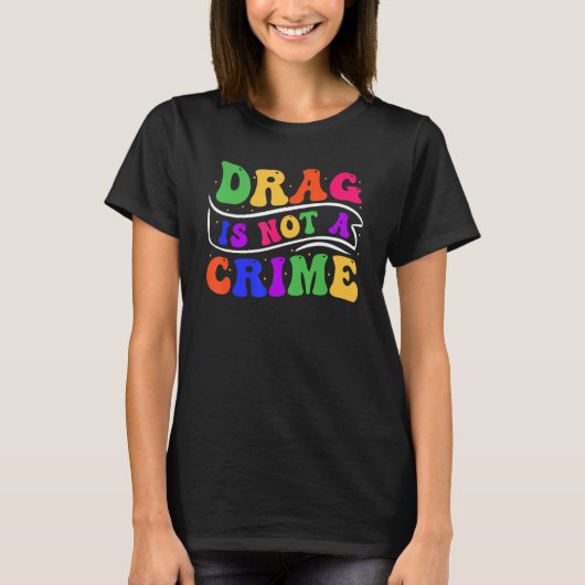 Drag Is Not A Crime Equality Drag Queen 2 T-shirt (Voorkant)