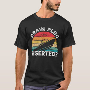 Drain Plug Inserted Funny Boating Retro Boaters Bo T-shirt