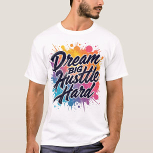 Dream Big Hustle Hard - Motivatie T-shirt