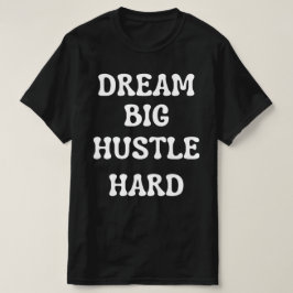 Dream Big, Hustle Hard T-shirt