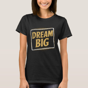 Dream Big - Inspiratie en motivatie T-shirt