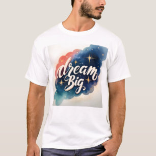 Dream Big - Motivatie kunstwerk T-shirt