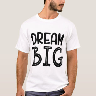 Dream Big - Motivational Inspirational T-Shirt