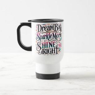 Dream BIG, Sparkle More, SHINE BRIGHT Reisbeker