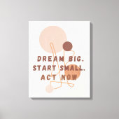 Dream Big Start Small Act Nu Motivatie muurkunst Canvas Afdruk (Voorkant)