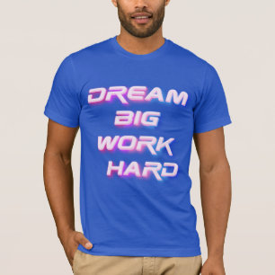 Dream Big, werk hard T-shirt