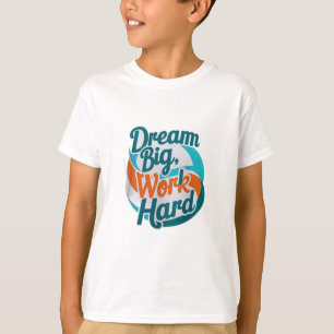 Dream Big, werk hard T-shirt