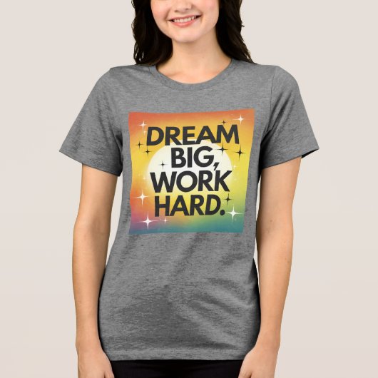 "Dream Big, Work Hard" T-shirt (Voorkant)