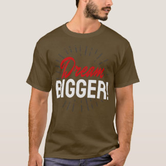 Dream Bigger Moitvation Inspiration T-shirt