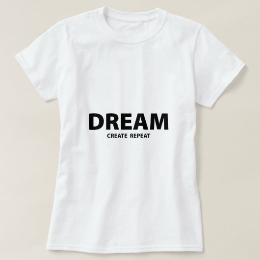 Dream Create Repeat Motivational Quote | Creative  T-shirt (Design voorkant)