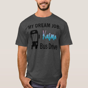 Dream Job Karma Bus Driver T-shirt
