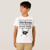 Dream van een wereld waar kippen de weg kunnen ove t-shirt (Voorkant volledig)