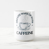 Dreams Wake Up With Caffeine – Coffee Lover Koffiemok (Center)