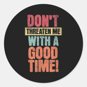 Dreig Me Niet Met Een Goede Tijd, Grappige Grap Ze Ronde Sticker