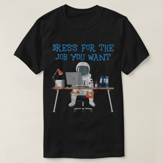 Dress for the Job You Want Astronaut T-shirt (Design voorkant)