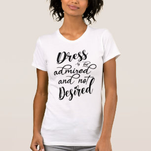 Dress om bewonderd en niet gewenst te worden t-shirt