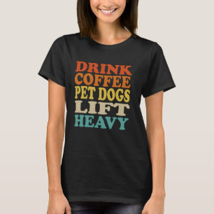 Drink Coffee Pet Dogs Lift Heavy Funny Fitness Gym T-shirt