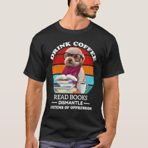 Drink Coffee Read Books Dismantle Systems Of Oppre T-shirt
