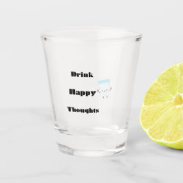 Drink Happy Thoughts op een Shot Glas