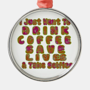 Drink Koffie Bespaar Levens En Neem Selfies Kunstd Metalen Ornament