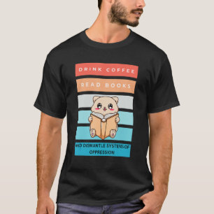 Drink Koffie Lees Boeken Ontmantel Systemen Van On T-shirt