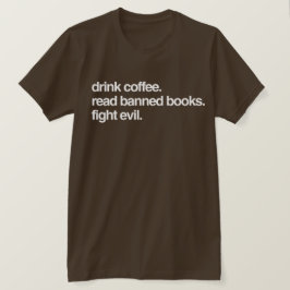 Drink koffie. Lees verboden boeken. Vecht tegen he T-shirt