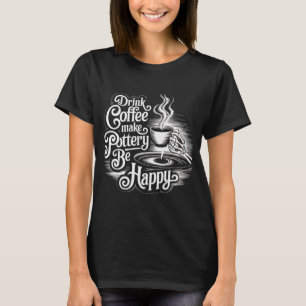 drink koffie maakt aardewerk blij t-shirt