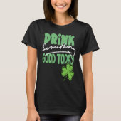 Drink Something Good Today St Patrick's Day Shamro T-shirt (Voorkant)