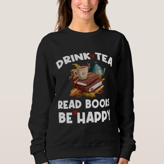 Drink Tea Drink Tea Read Books Be Happy Book Tea Trui (Voorkant)