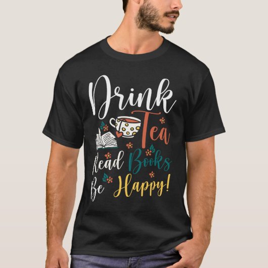 Drink Tea Read Books Be Happy  9 T-shirt (Voorkant)
