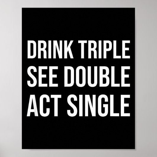 Drink Triple See Double Act Single - Funny Drinkin Poster (Voorkant)