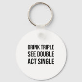 Drink Triple See Double Act Single - Funny Drinkin Sleutelhanger (Voorkant)