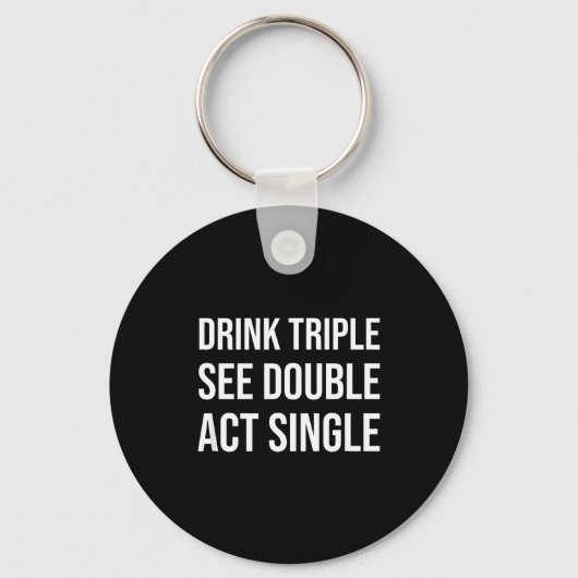Drink Triple See Double Act Single - Funny Drinkin Sleutelhanger (Voorkant)