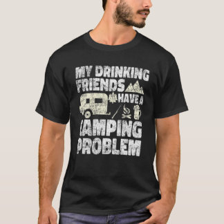 Drink vrienden hebben een Camping-probleem Drink b T-shirt