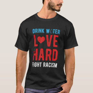Drink Water Love Hard Vecht Tegen Racisme T-shirt