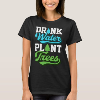Drink Water Plant Trees Environmentalist Earth Day T-shirt