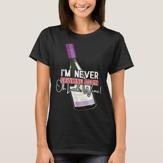 Drinking Wine I m Never Drinking Again Oh Look Win T-shirt (Voorkant)