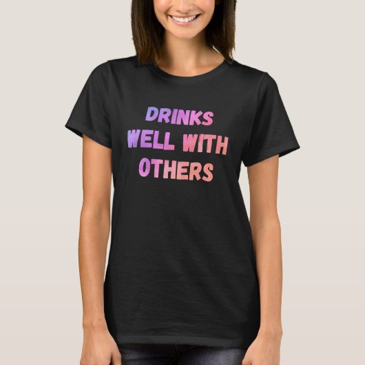 Drinks well with others sarcastic rude  sayings t-shirt (Voorkant)